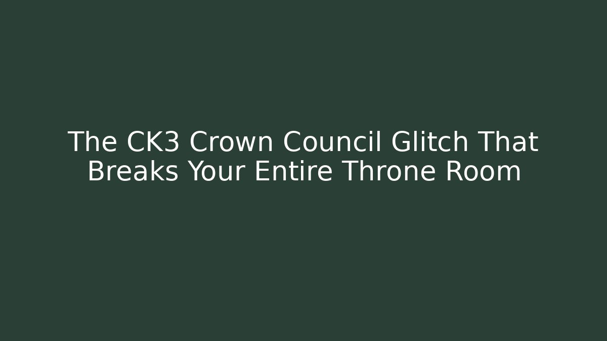 The CK3 Crown Council Glitch That Breaks Your Entire Throne Room