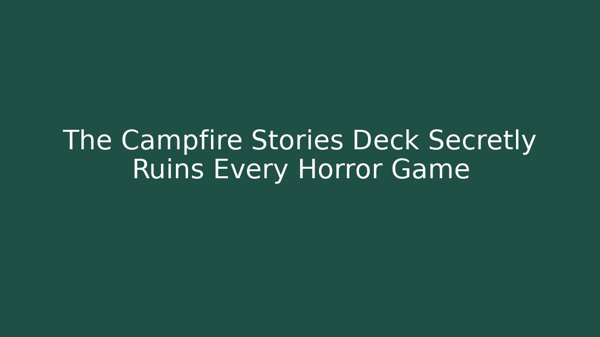 The Campfire Stories Deck Secretly Ruins Every Horror Game