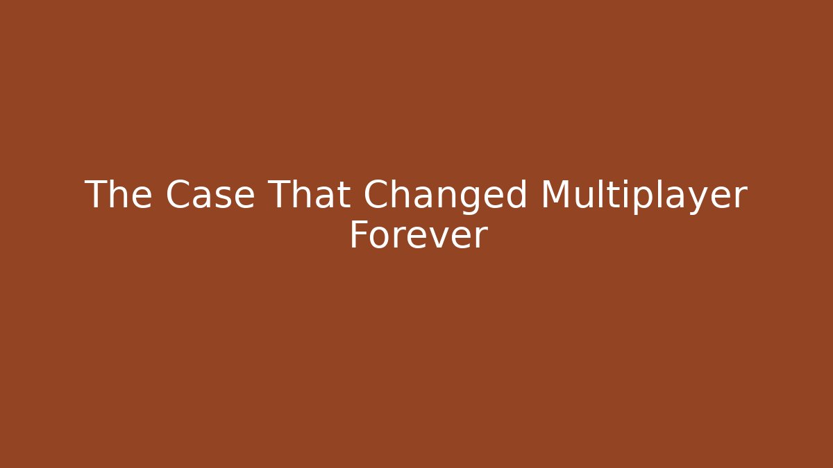 The Case That Changed Multiplayer Forever