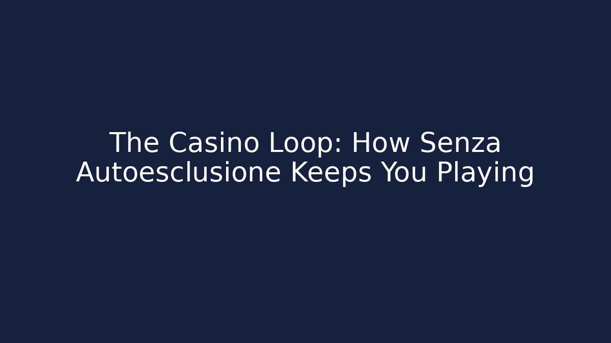 The Casino Loop: How Senza Autoesclusione Keeps You Playing - Buddy Program
