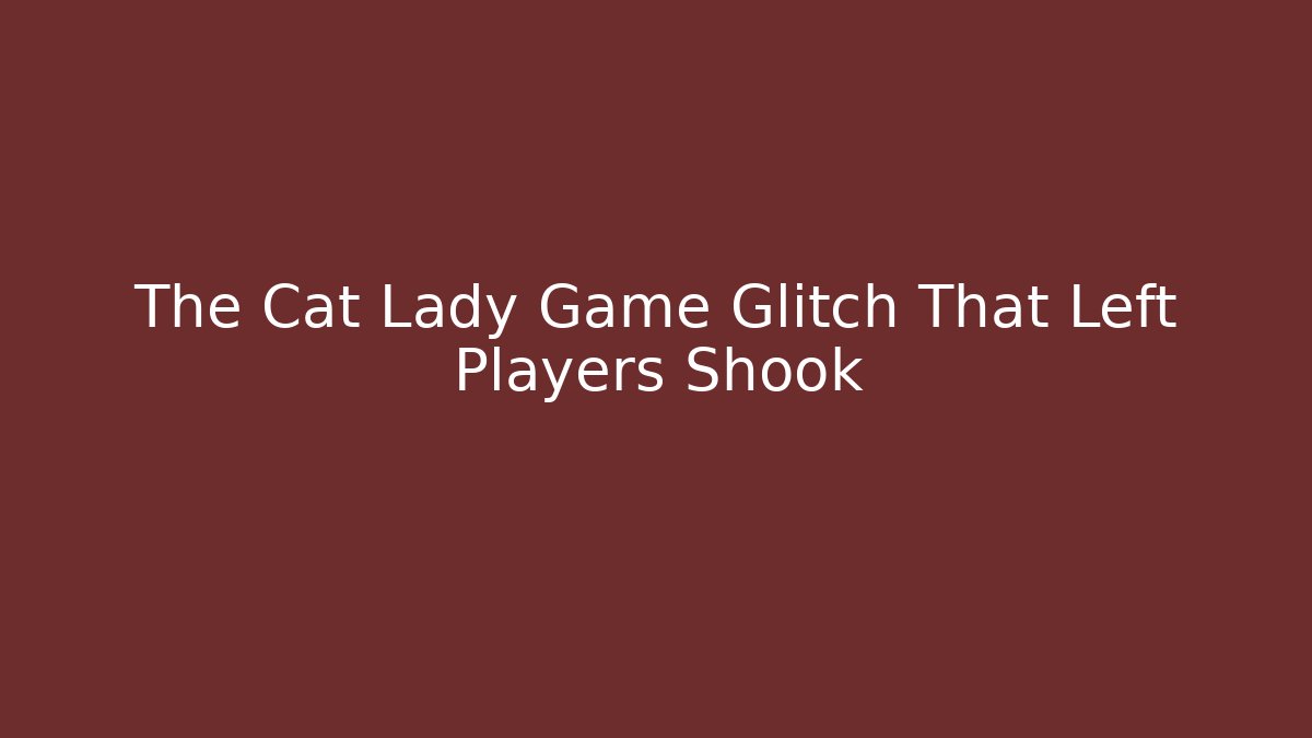 The Cat Lady Game Glitch That Left Players Shook