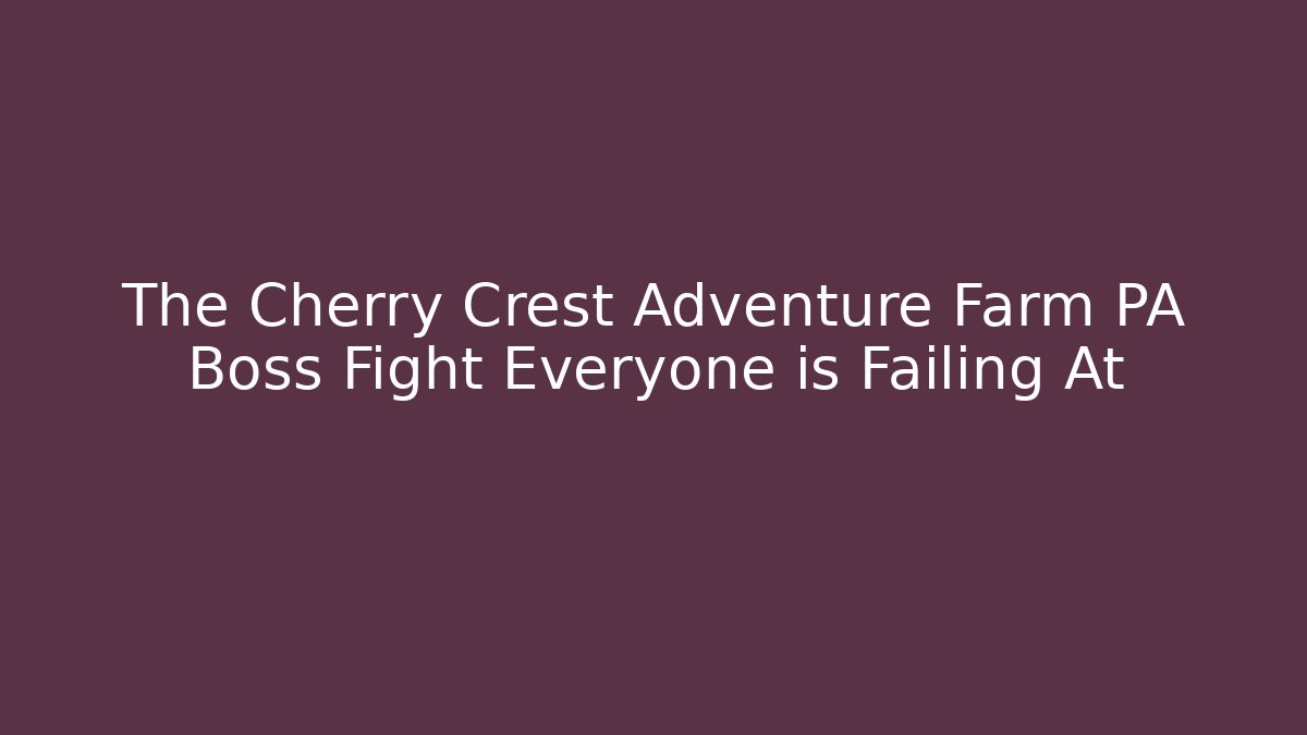 The Cherry Crest Adventure Farm PA Boss Fight Everyone is Failing At