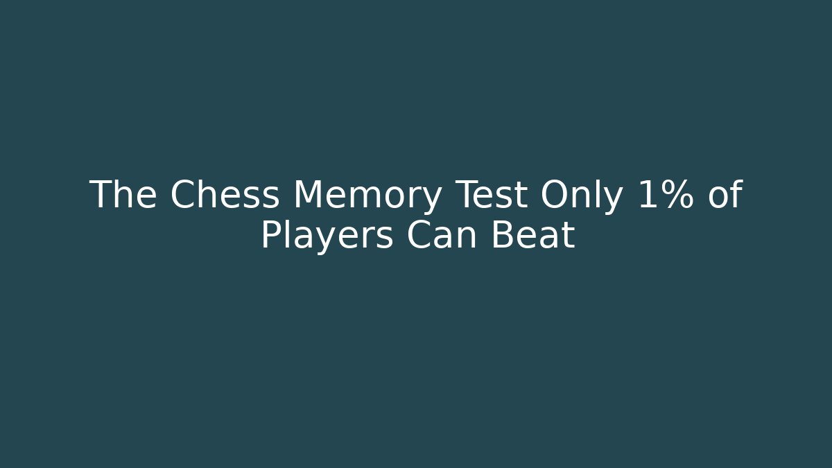The Chess Memory Test Only 1% of Players Can Beat