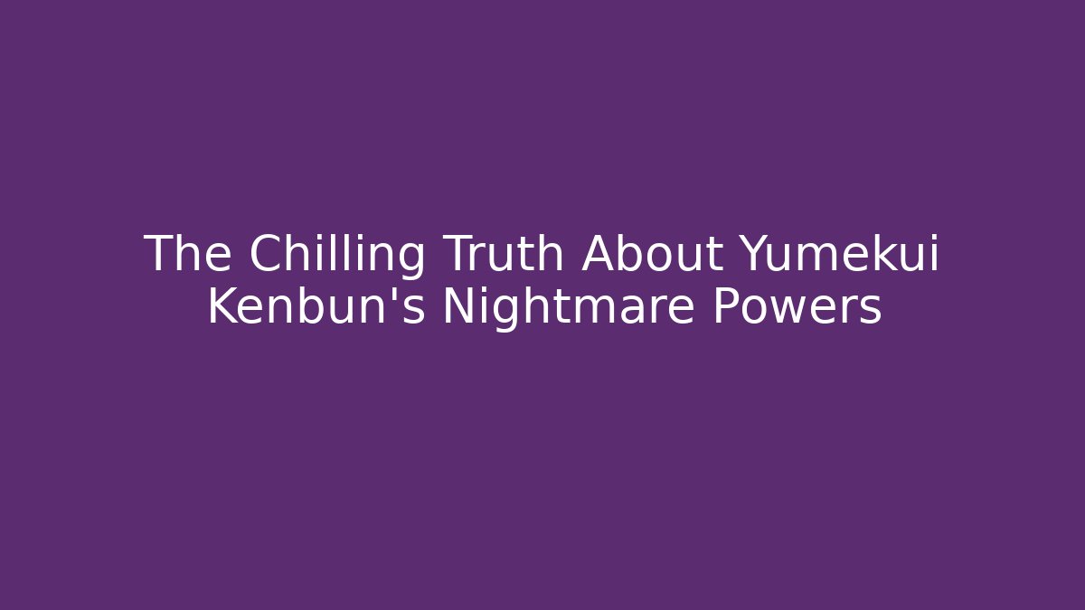 The Chilling Truth About Yumekui Kenbun's Nightmare Powers