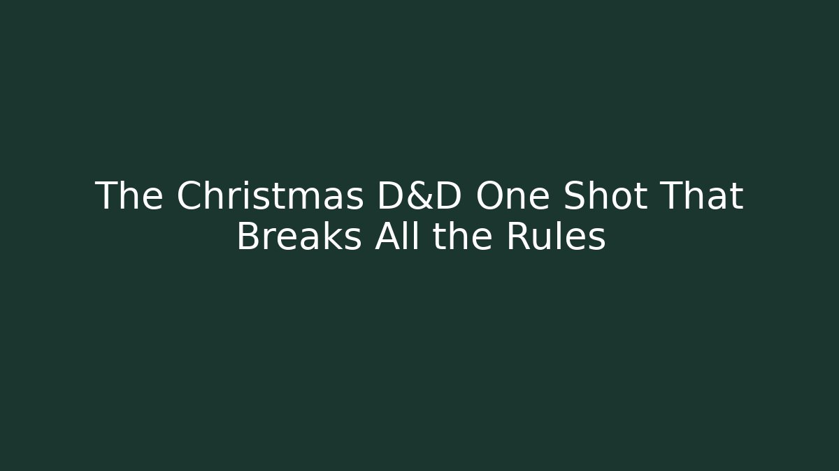 The Christmas D&D One Shot That Breaks All the Rules