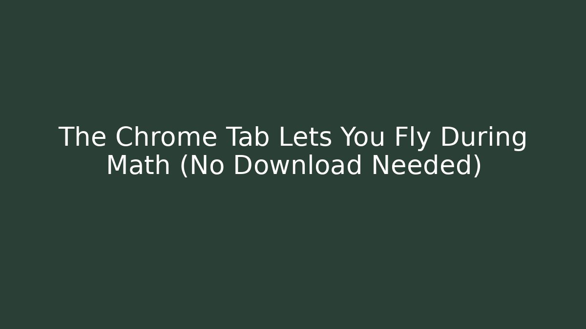 The Chrome Tab Lets You Fly During Math (No Download Needed)