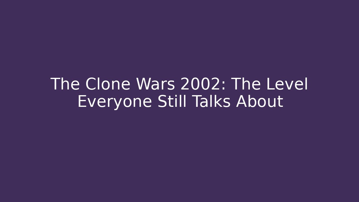 The Clone Wars 2002: The Level Everyone Still Talks About