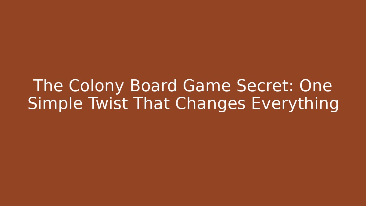 The Colony Board Game Secret: One Simple Twist That Changes Everything