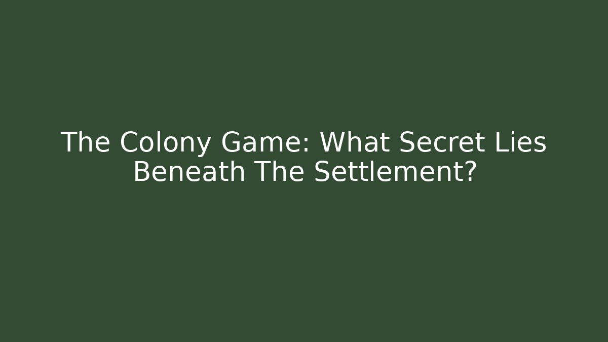 The Colony Game: What Secret Lies Beneath The Settlement?