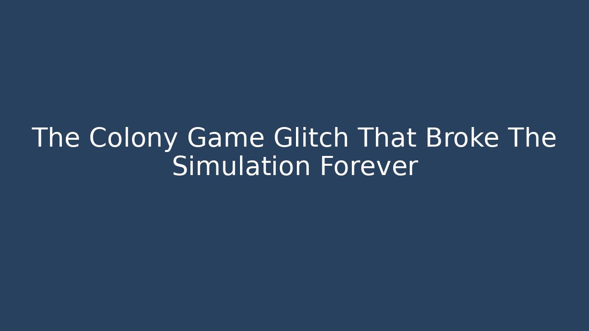 The Colony Game Glitch That Broke The Simulation Forever
