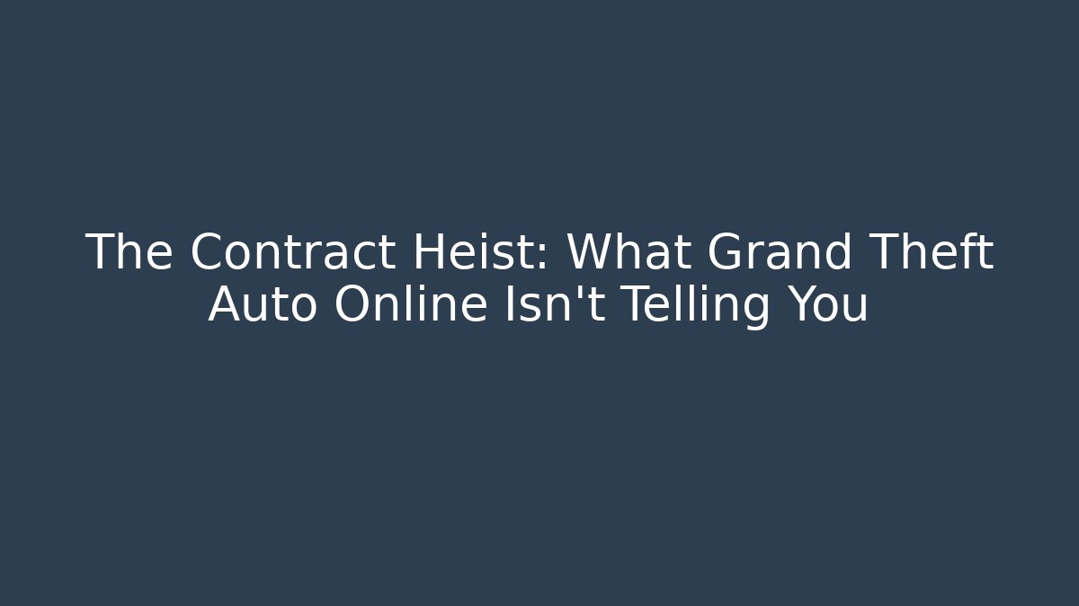 The Contract Heist: What Grand Theft Auto Online Isn't Telling You