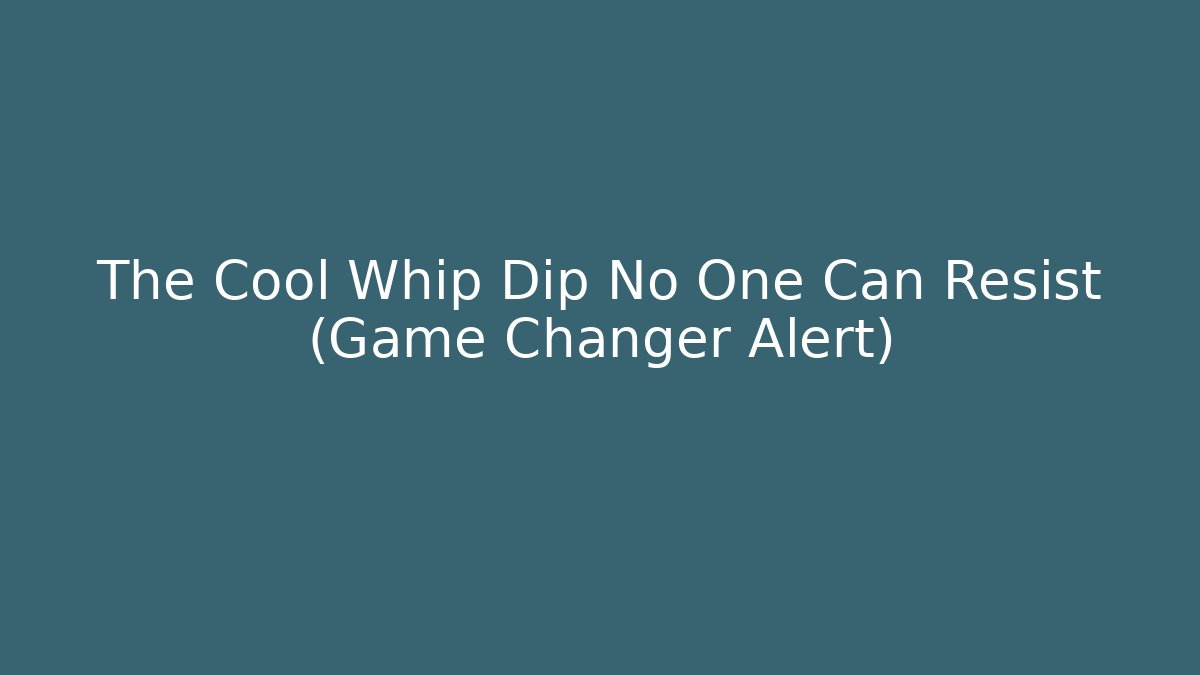 The Cool Whip Dip No One Can Resist (Game Changer Alert)