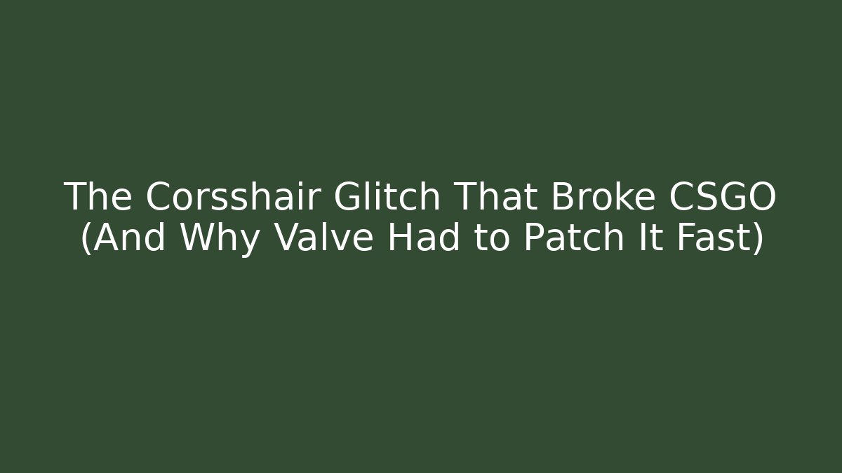 The Corsshair Glitch That Broke CSGO (And Why Valve Had to Patch It Fast)