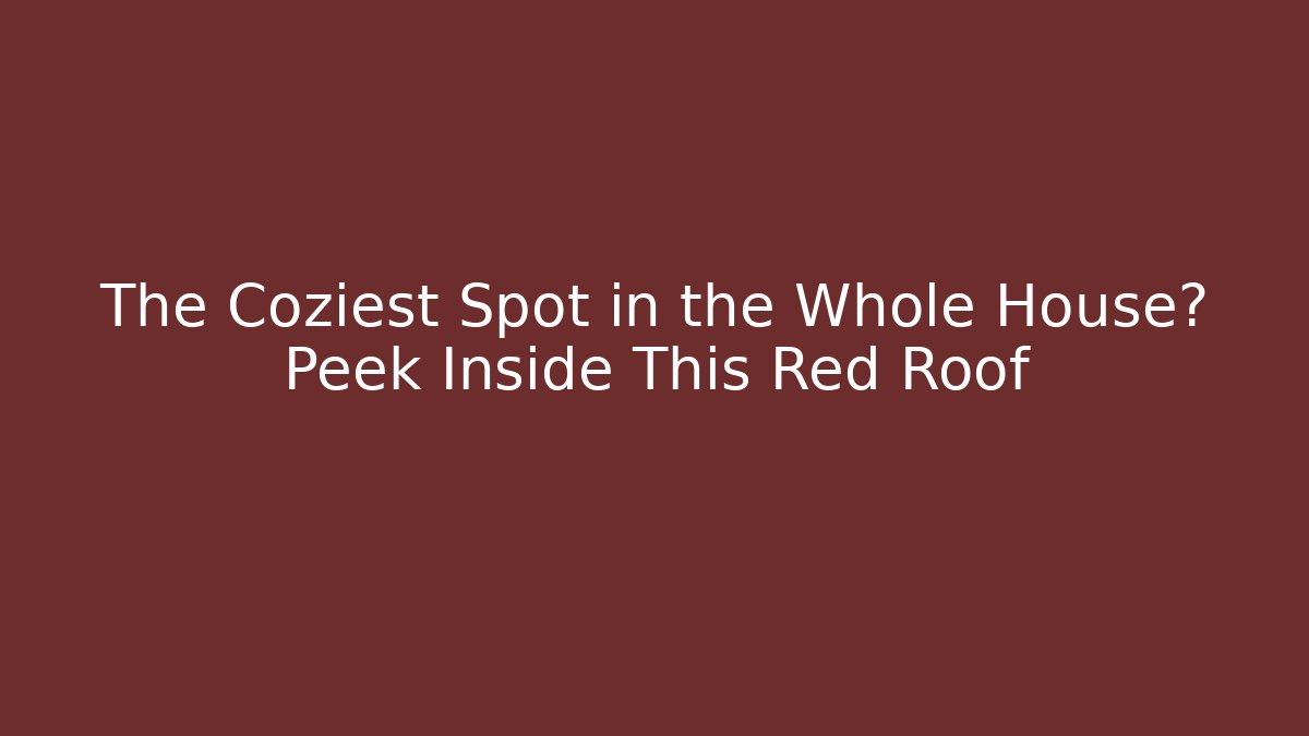 The Coziest Spot in the Whole House? Peek Inside This Red Roof