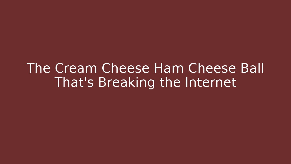 The Cream Cheese Ham Cheese Ball That's Breaking the Internet