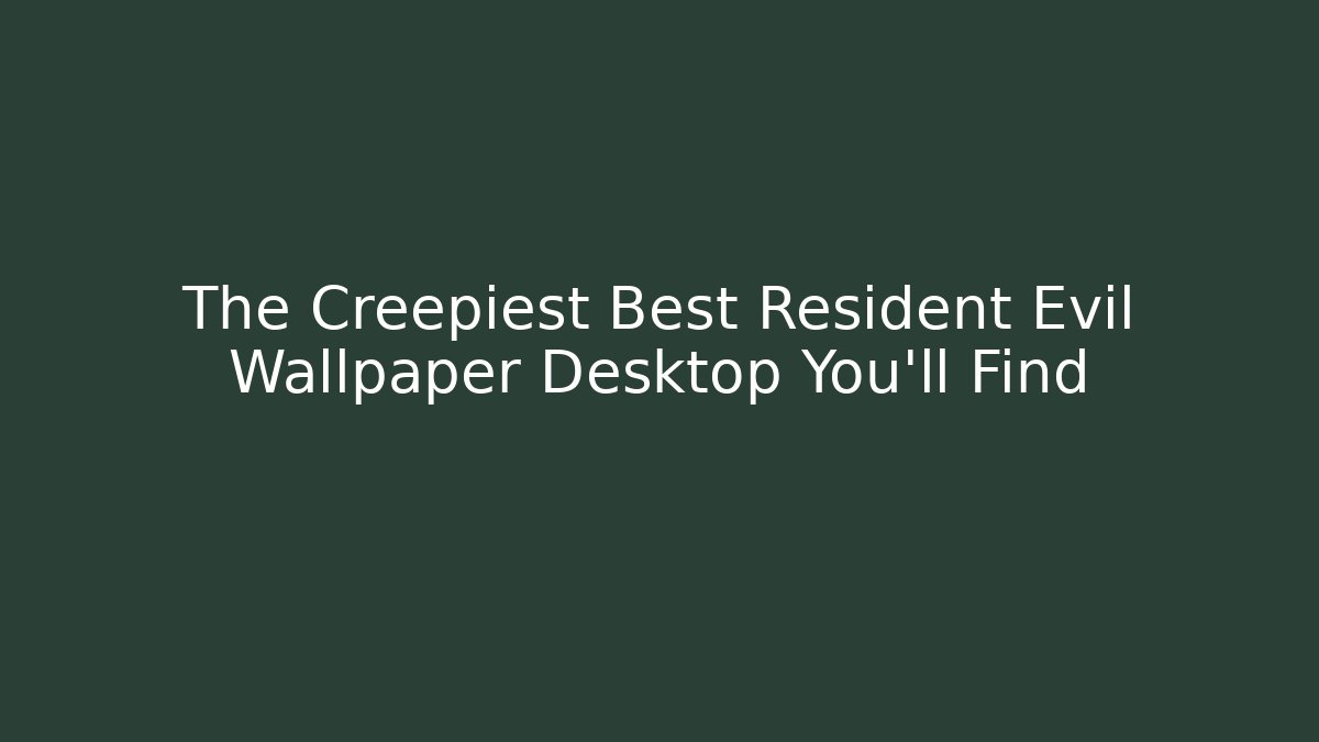 The Creepiest Best Resident Evil Wallpaper Desktop You'll Find