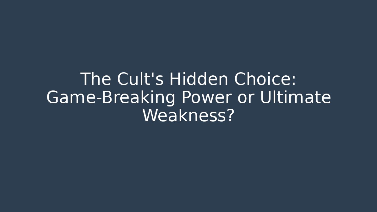 The Cult's Hidden Choice: Game-Breaking Power or Ultimate Weakness?