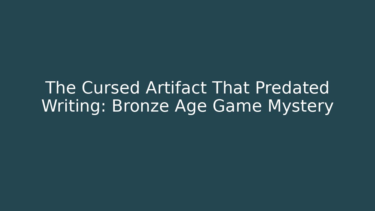 The Cursed Artifact That Predated Writing: Bronze Age Game Mystery