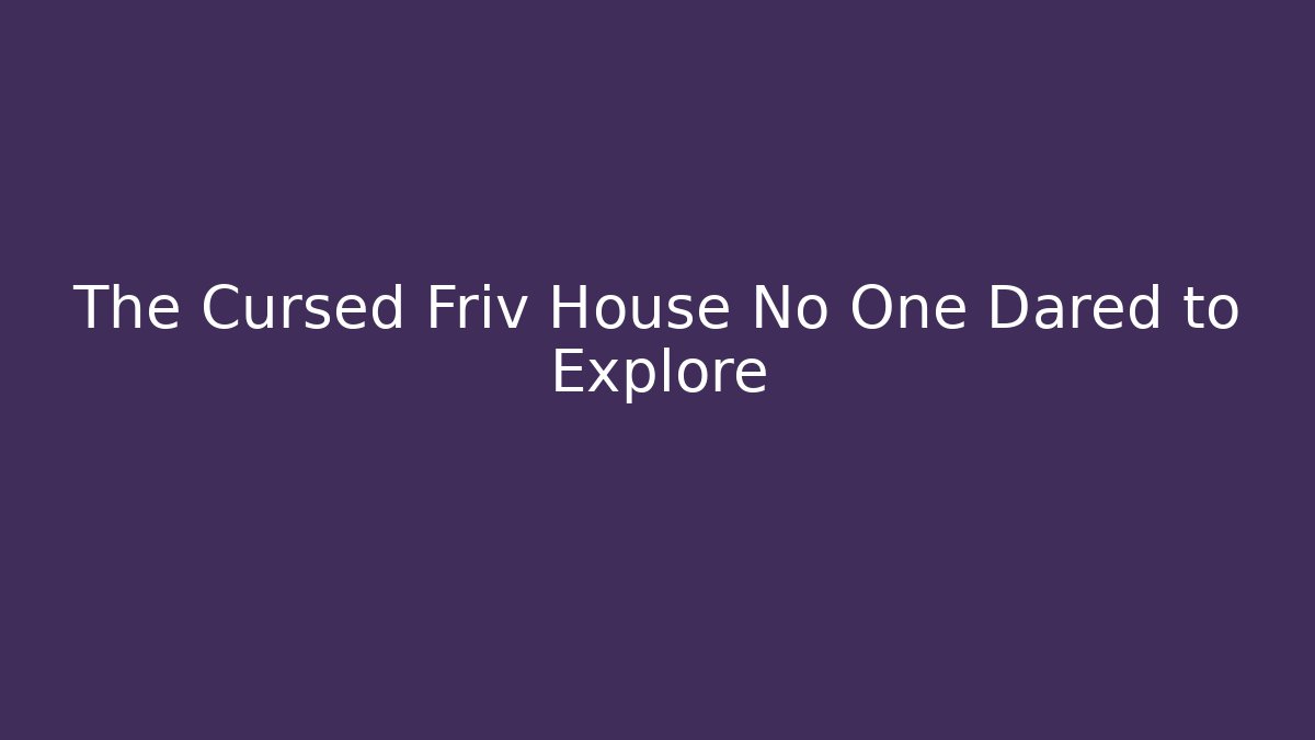 The Cursed Friv House No One Dared to Explore