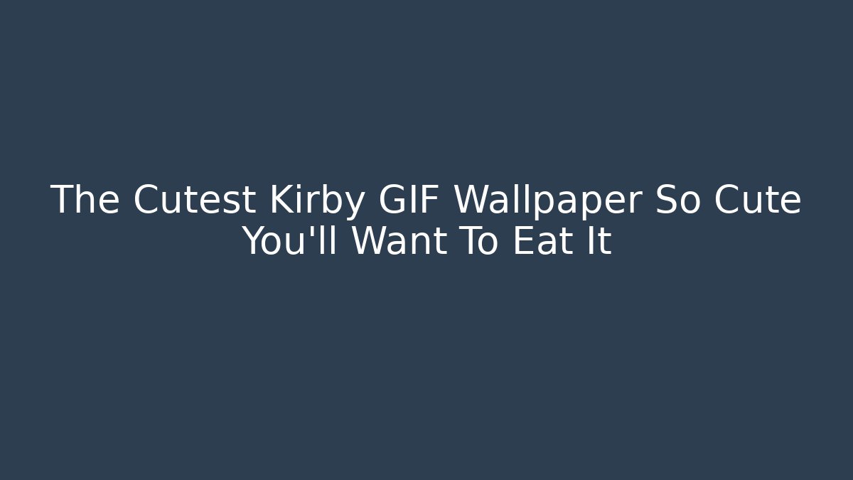The Cutest Kirby GIF Wallpaper So Cute You’ll Want To Eat It