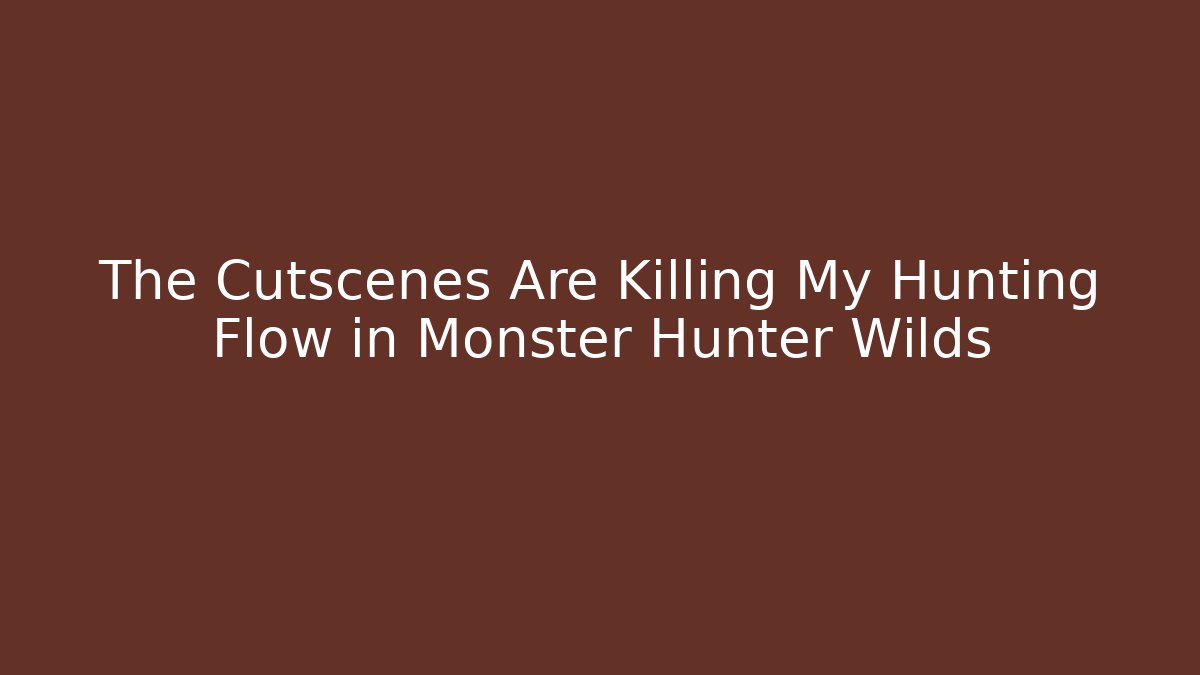 The Cutscenes Are Killing My Hunting Flow in Monster Hunter Wilds