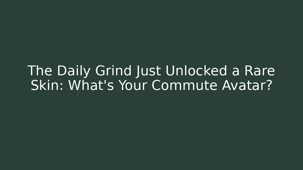 The Daily Grind Just Unlocked a Rare Skin: What's Your Commute Avatar?