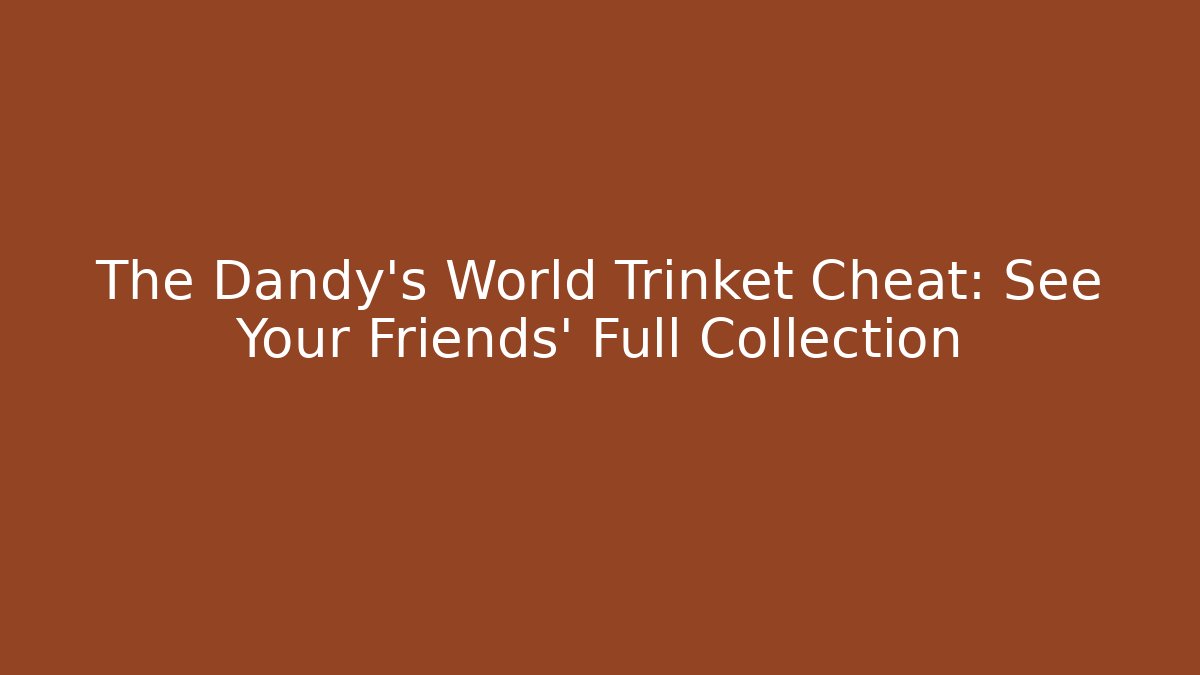 The Dandy's World Trinket Cheat: See Your Friends' Full Collection