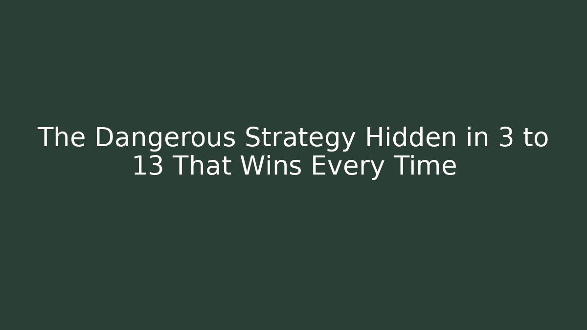 The Dangerous Strategy Hidden in 3 to 13 That Wins Every Time