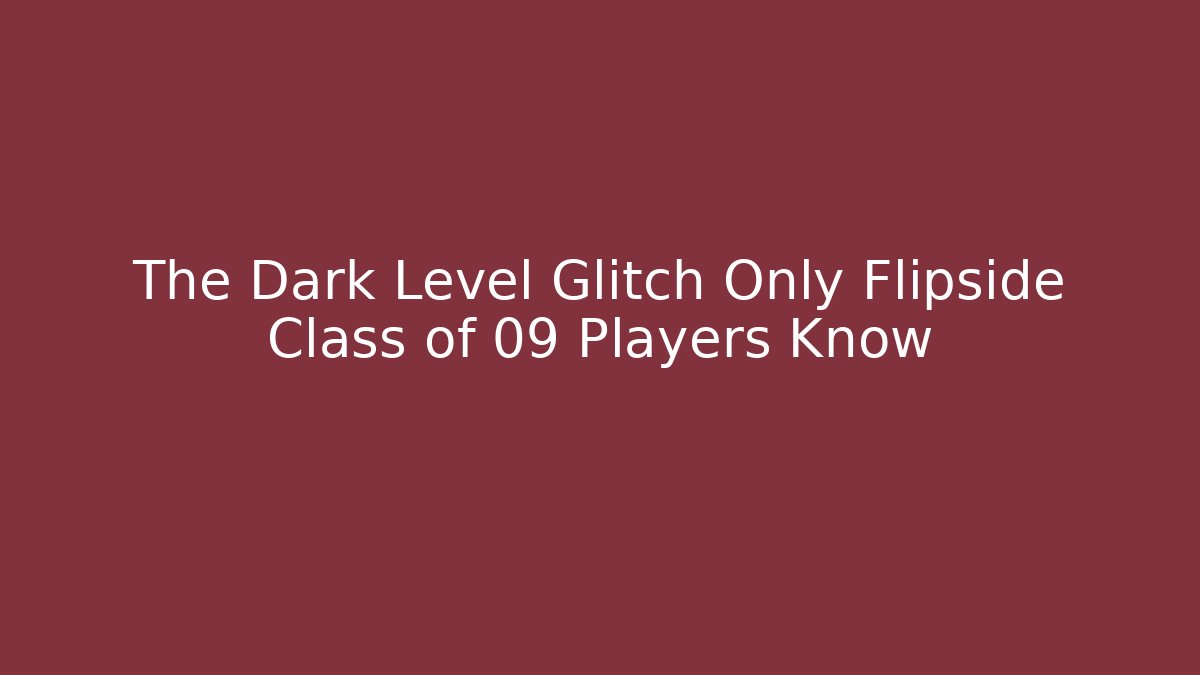 The Dark Level Glitch Only Flipside Class of 09 Players Know - Buddy Program