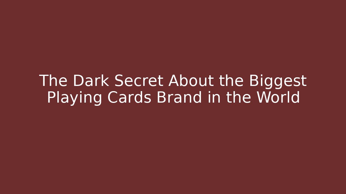 The Dark Secret About the Biggest Playing Cards Brand in the World