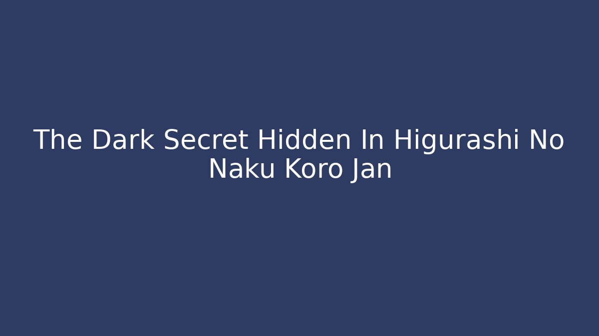 The Dark Secret Hidden In Higurashi No Naku Koro Jan