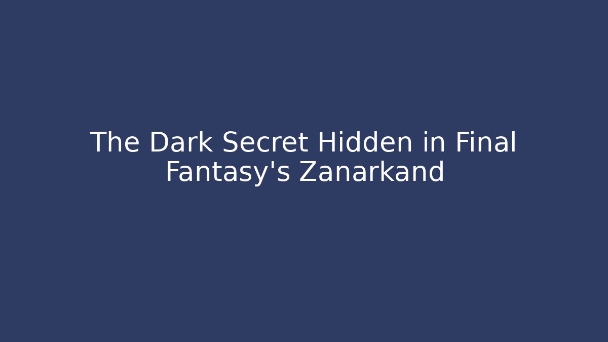 The Dark Secret Hidden in Final Fantasy's Zanarkand