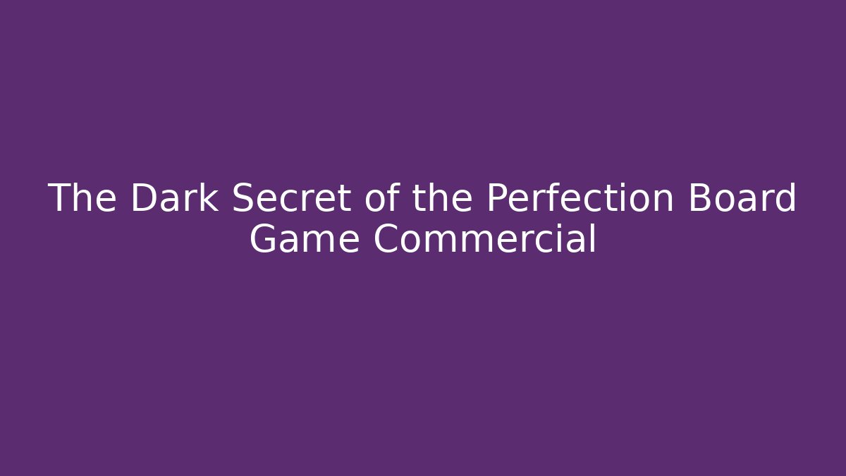 The Dark Secret of the Perfection Board Game Commercial