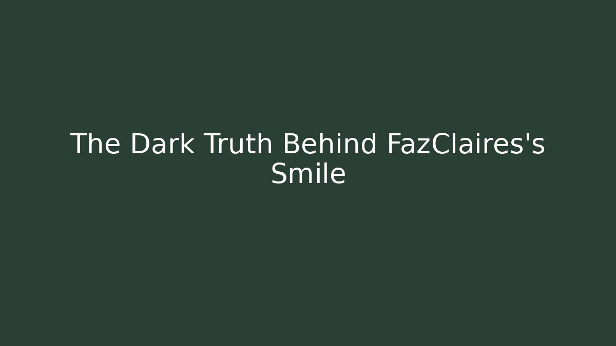 The Dark Truth Behind FazClaires's Smile