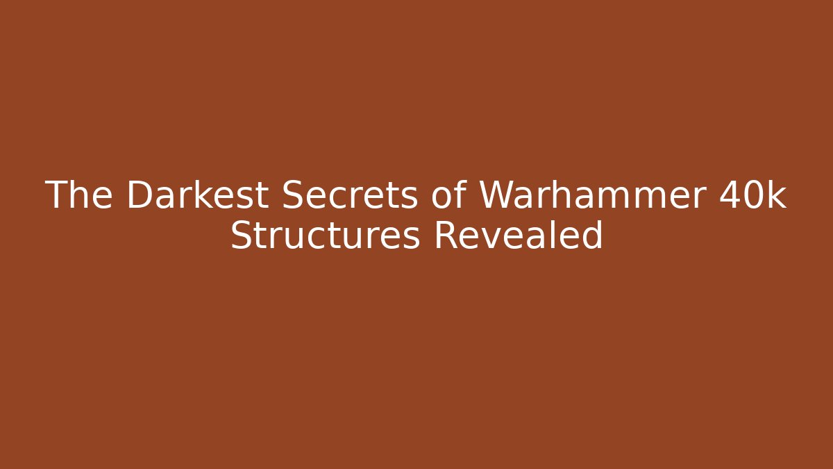 The Darkest Secrets of Warhammer 40k Structures Revealed