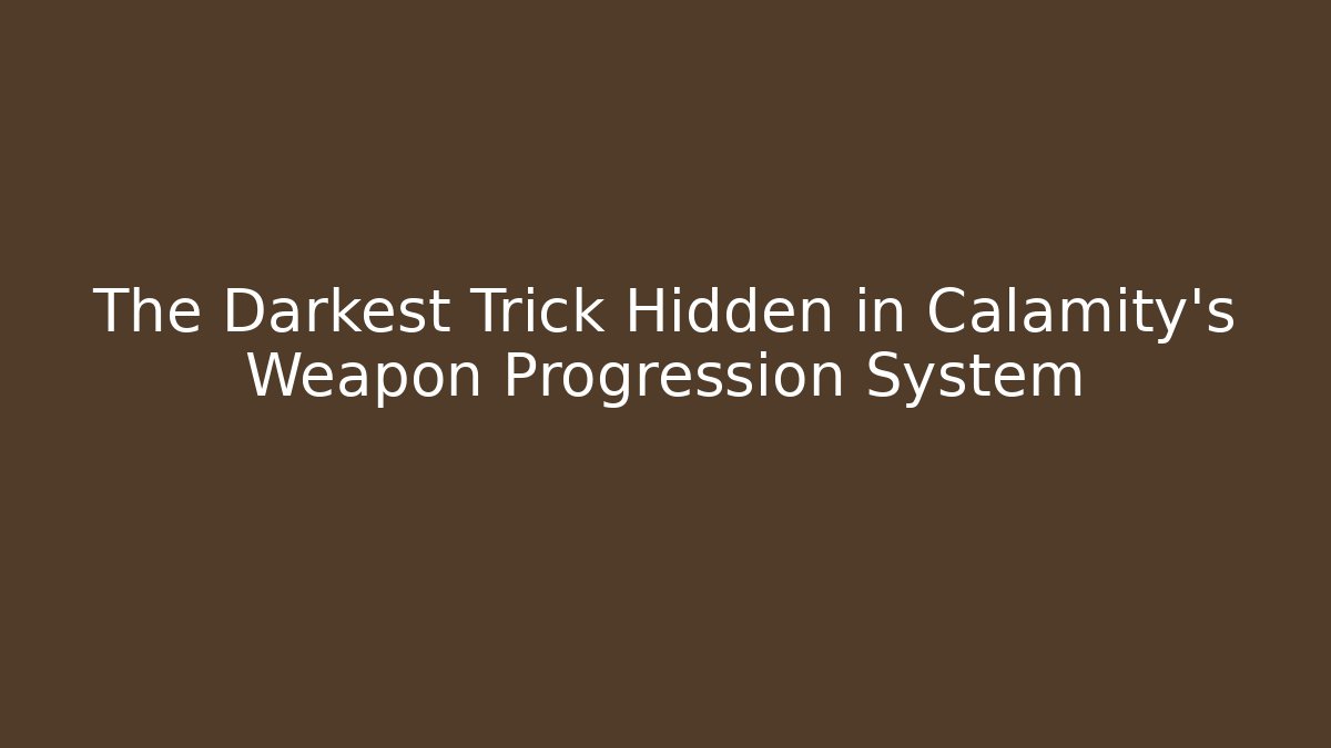 The Darkest Trick Hidden in Calamity's Weapon Progression System