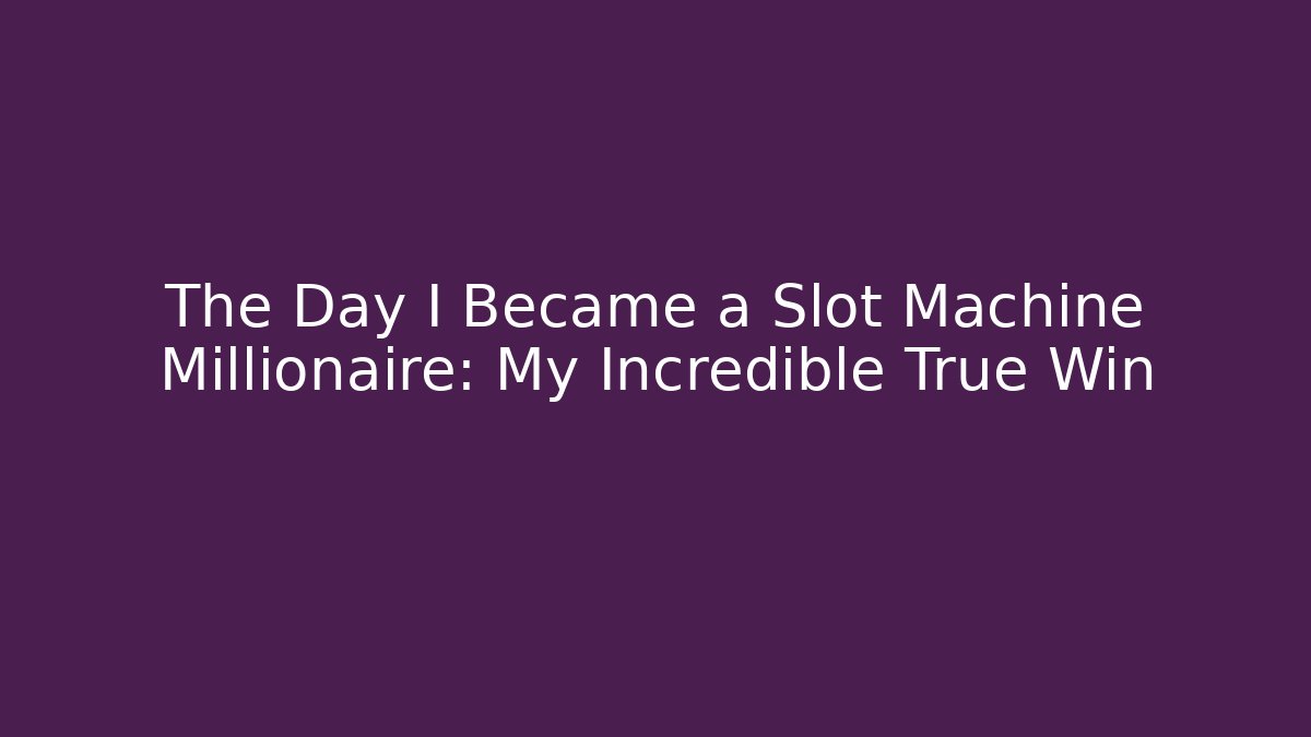 The Day I Became a Slot Machine Millionaire: My Incredible True Win