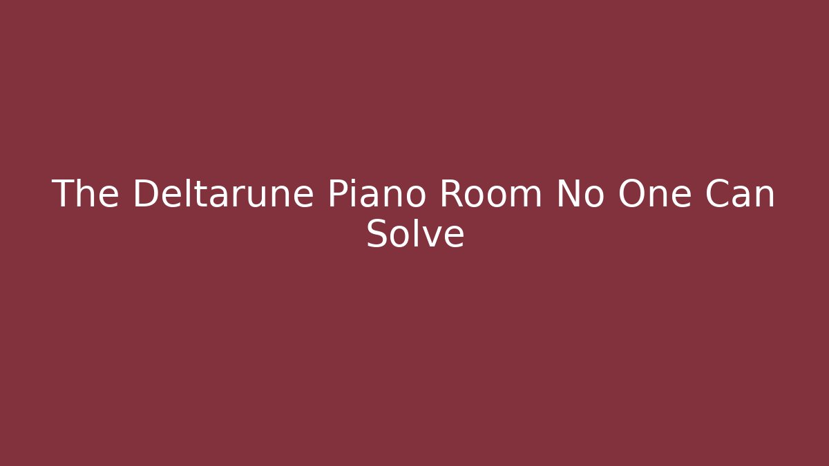 The Deltarune Piano Room No One Can Solve