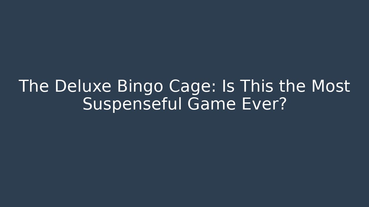 The Deluxe Bingo Cage: Is This the Most Suspenseful Game Ever?