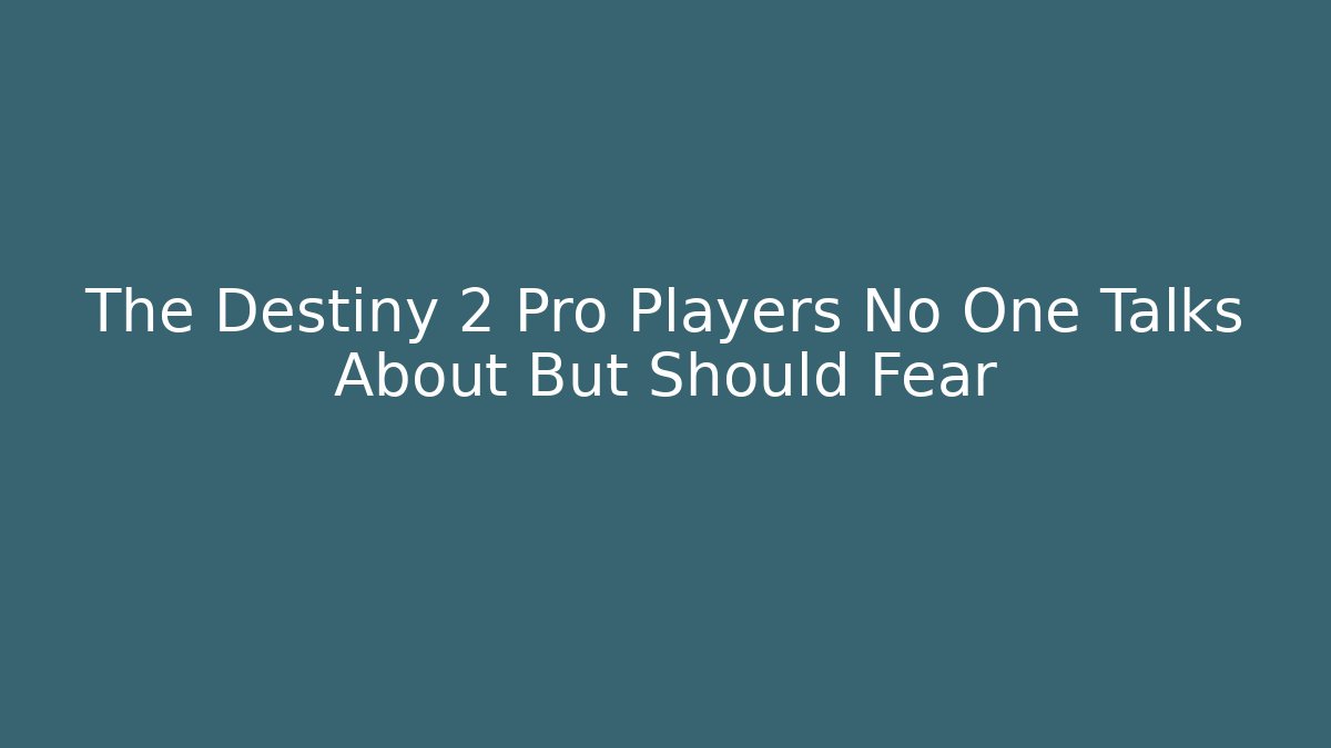 The Destiny 2 Pro Players No One Talks About But Should Fear