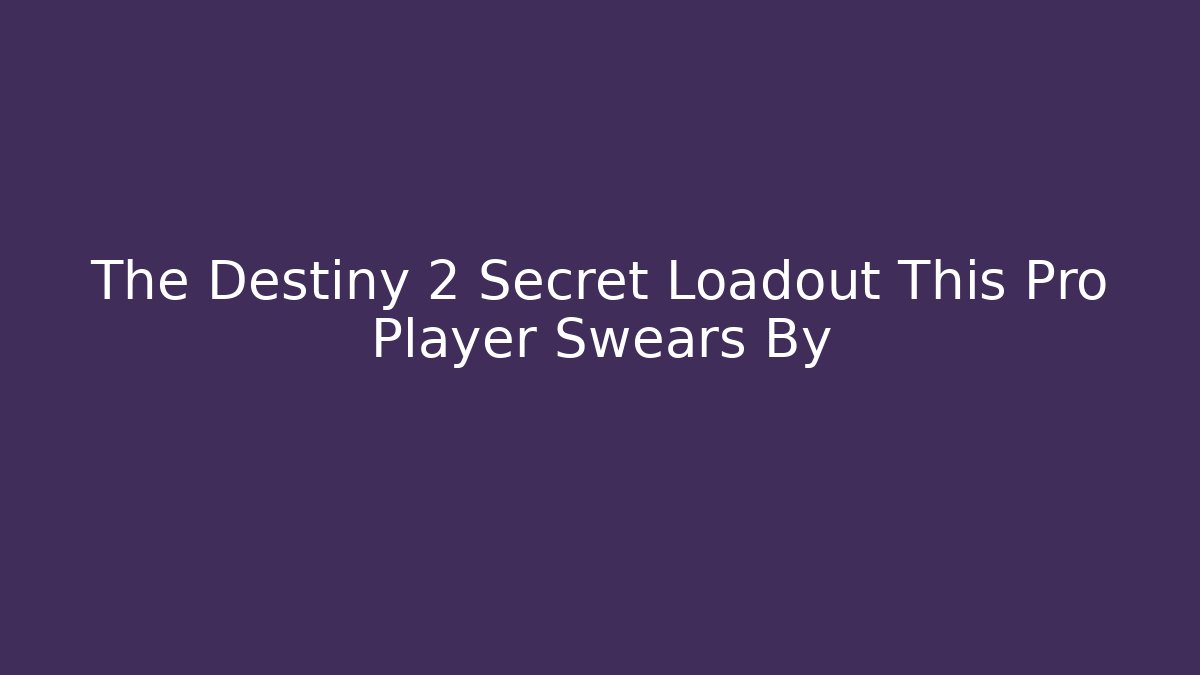 The Destiny 2 Secret Loadout This Pro Player Swears By