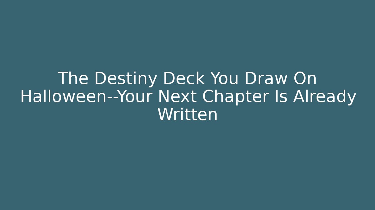 The Destiny Deck You Draw On Halloween—Your Next Chapter Is Already Written