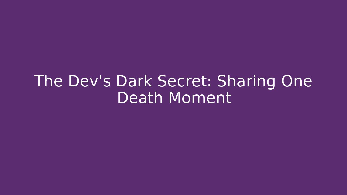 The Dev's Dark Secret: Sharing One Death Moment