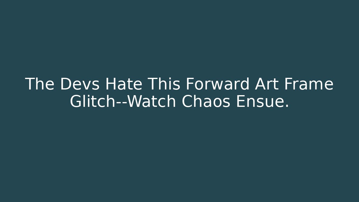 The Devs Hate This Forward Art Frame Glitch—Watch Chaos Ensue. - Buddy Program