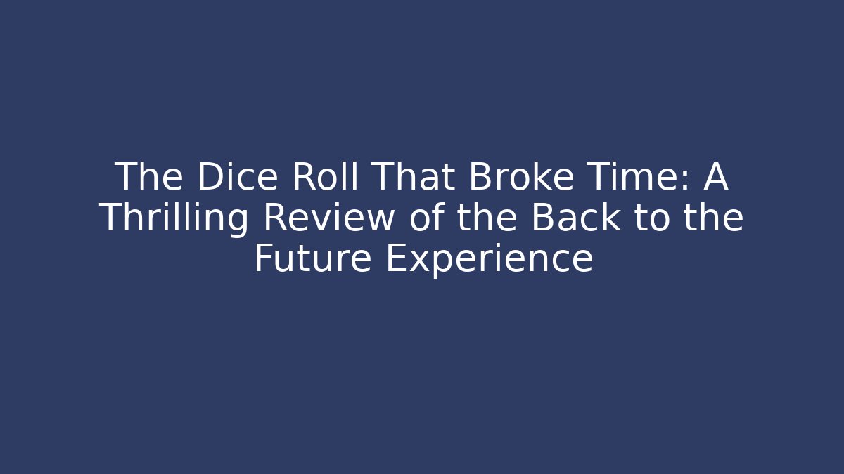 The Dice Roll That Broke Time: A Thrilling Review of the Back to the Future Experience