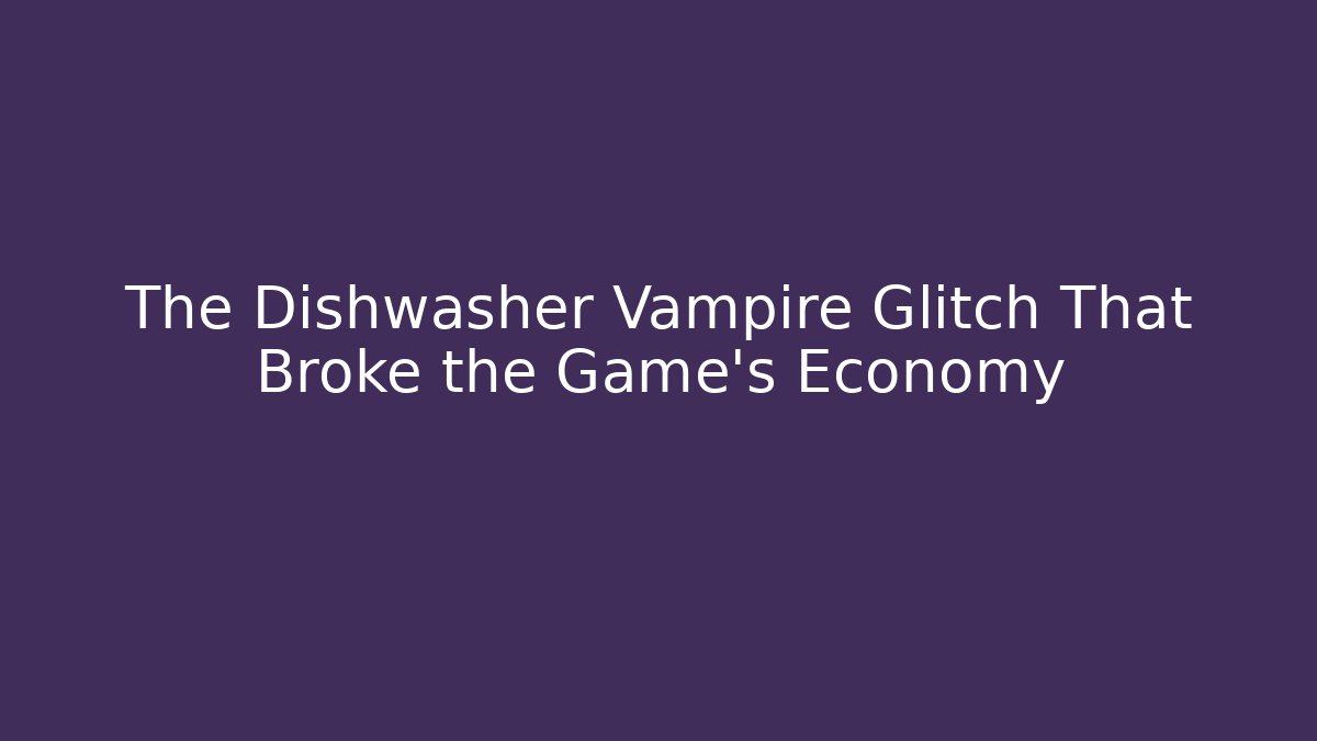 The Dishwasher Vampire Glitch That Broke the Game's Economy - Buddy Program