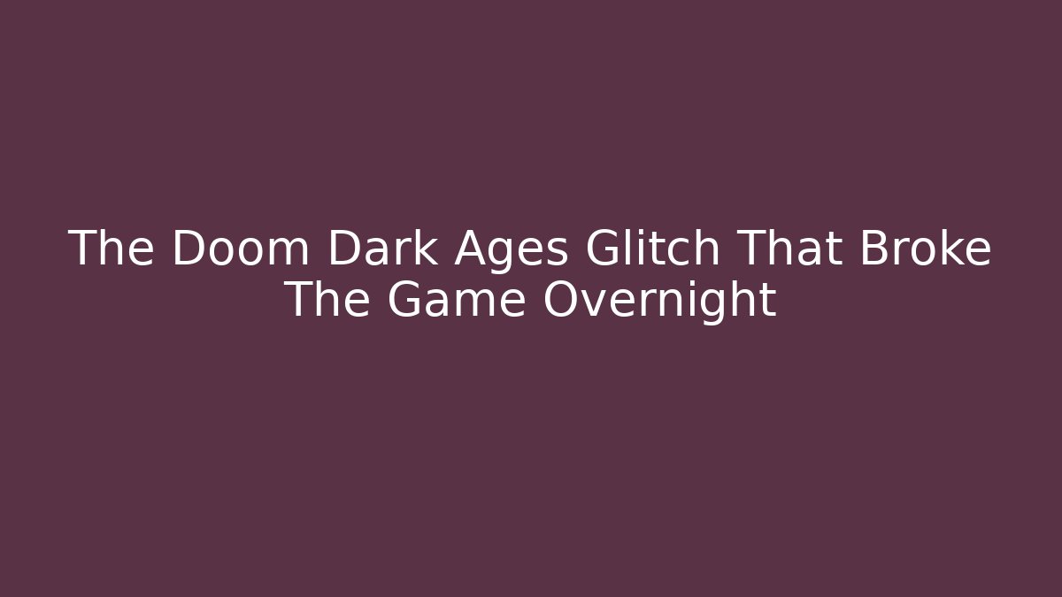 The Doom Dark Ages Glitch That Broke The Game Overnight