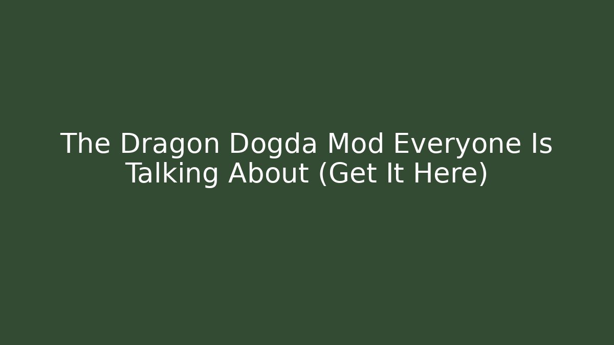 The Dragon Dogda Mod Everyone Is Talking About (Get It Here)