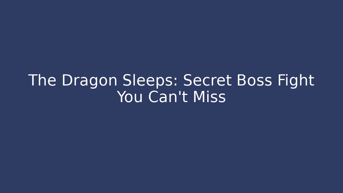 The Dragon Sleeps: Secret Boss Fight You Can't Miss