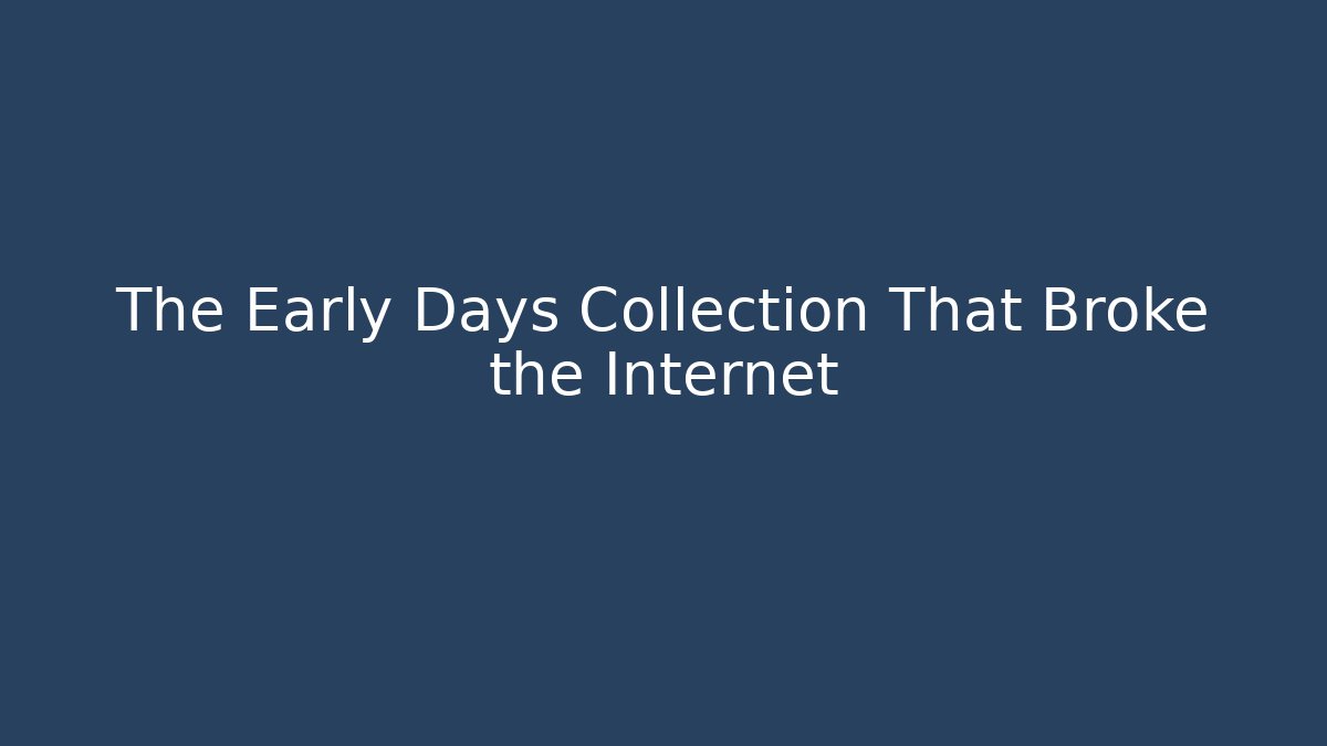 The Early Days Collection That Broke the Internet